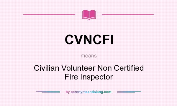 What does CVNCFI mean? It stands for Civilian Volunteer Non Certified Fire Inspector