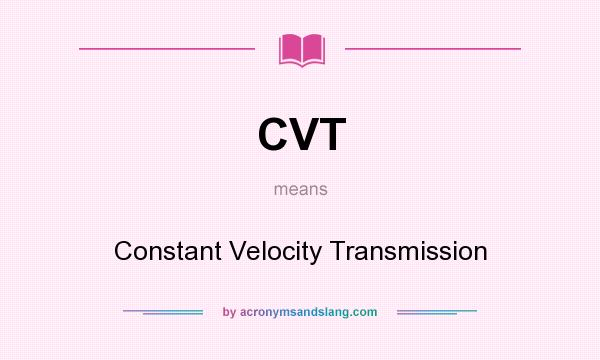 What does CVT mean? It stands for Constant Velocity Transmission