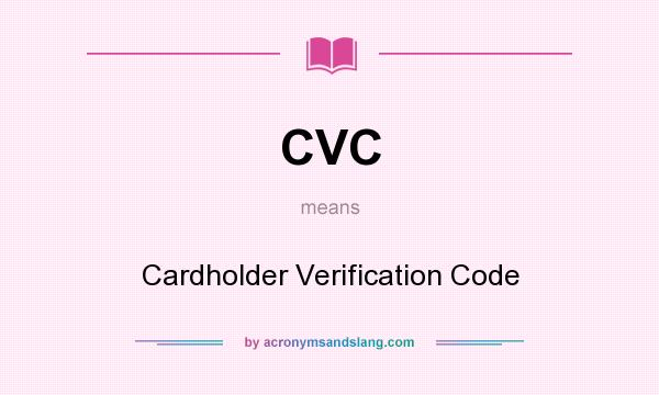 What does CVC mean? It stands for Cardholder Verification Code