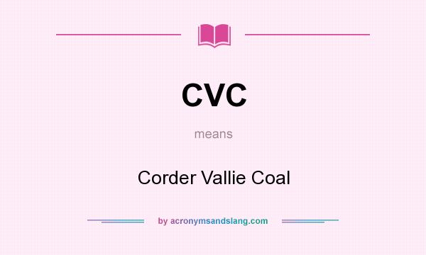 What does CVC mean? It stands for Corder Vallie Coal