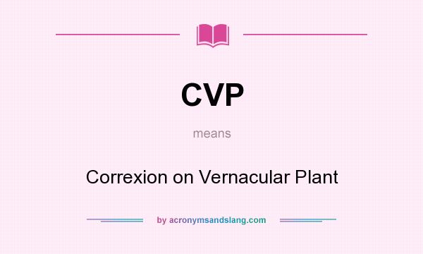 What does CVP mean? It stands for Correxion on Vernacular Plant