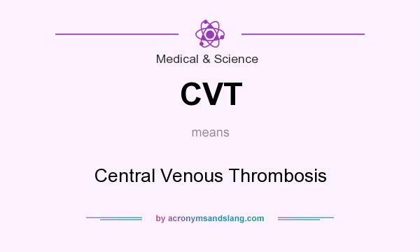 What does CVT mean? It stands for Central Venous Thrombosis