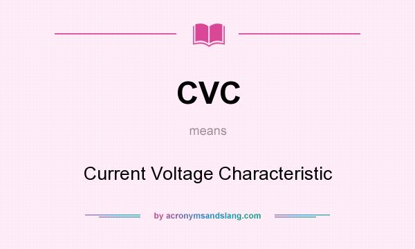 What does CVC mean? It stands for Current Voltage Characteristic