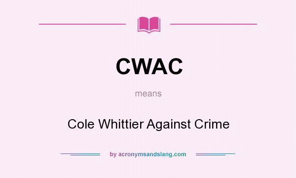 What does CWAC mean? It stands for Cole Whittier Against Crime