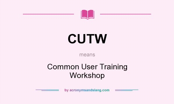 What does CUTW mean? It stands for Common User Training Workshop