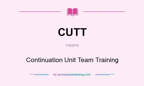 What does CUTT mean? It stands for Continuation Unit Team Training