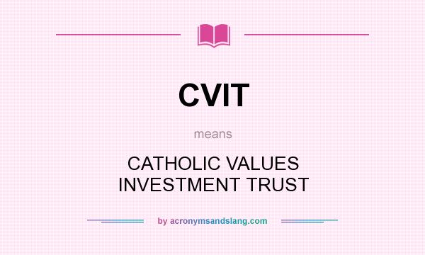 What does CVIT mean? It stands for CATHOLIC VALUES INVESTMENT TRUST