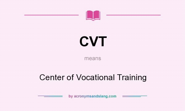 What does CVT mean? It stands for Center of Vocational Training