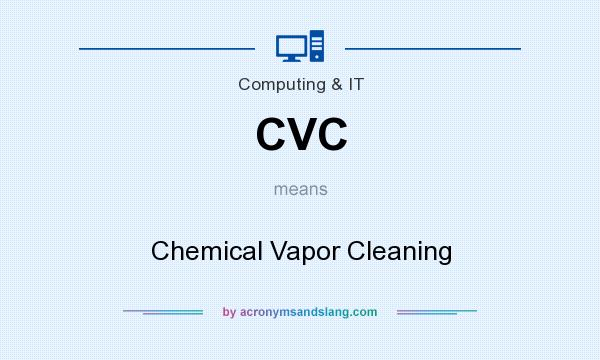 What does CVC mean? It stands for Chemical Vapor Cleaning