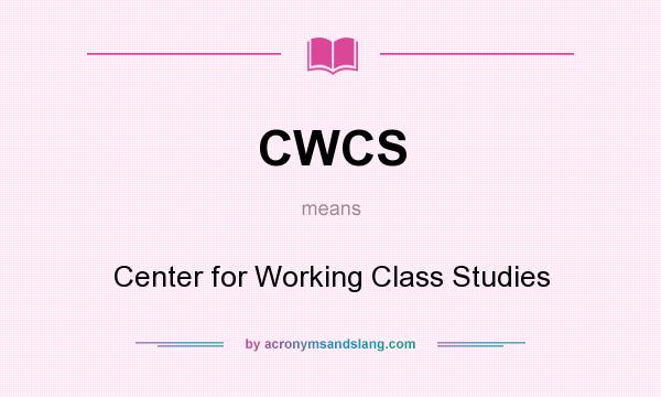 What does CWCS mean? It stands for Center for Working Class Studies