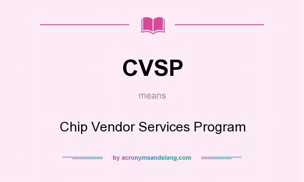 What does CVSP mean? It stands for Chip Vendor Services Program