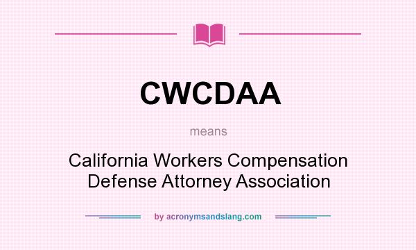 What does CWCDAA mean? It stands for California Workers Compensation Defense Attorney Association