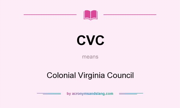 What does CVC mean? It stands for Colonial Virginia Council