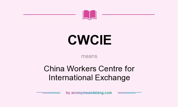 What does CWCIE mean? It stands for China Workers Centre for International Exchange