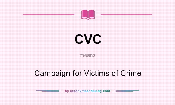 What does CVC mean? It stands for Campaign for Victims of Crime