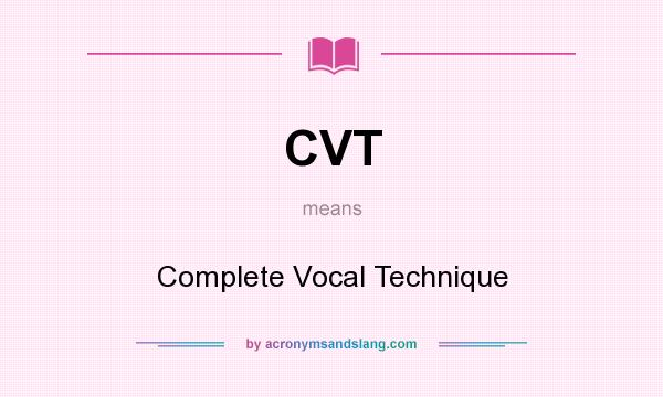 What does CVT mean? It stands for Complete Vocal Technique