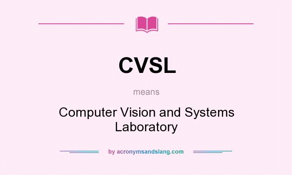 What does CVSL mean? It stands for Computer Vision and Systems Laboratory