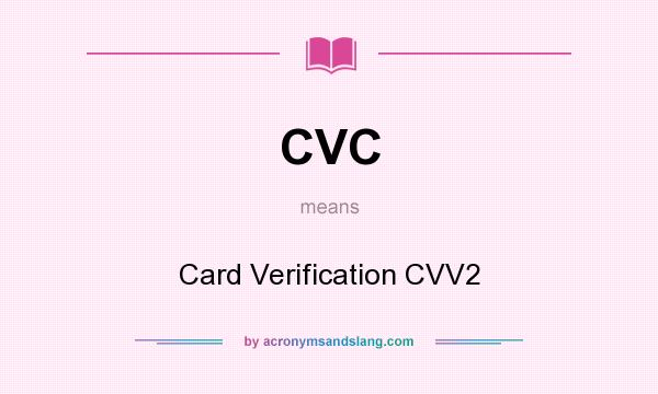 What does CVC mean? It stands for Card Verification CVV2