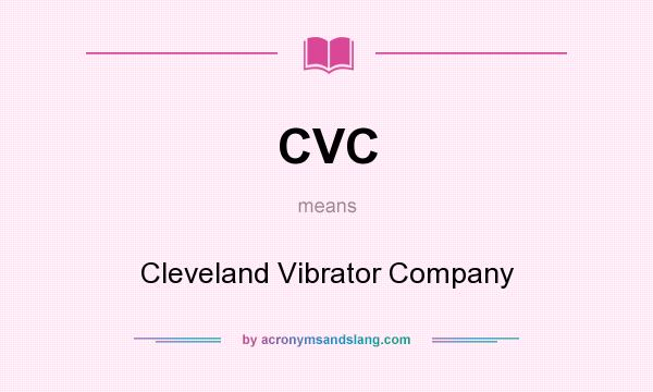 What does CVC mean? It stands for Cleveland Vibrator Company
