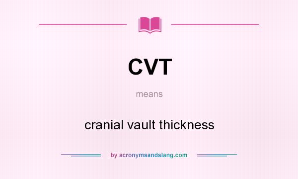 What does CVT mean? It stands for cranial vault thickness