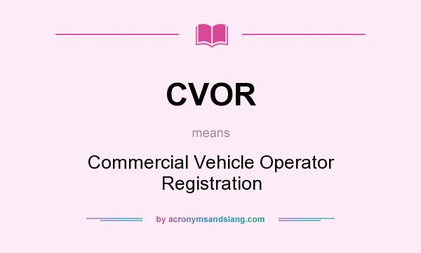 What does CVOR mean? It stands for Commercial Vehicle Operator Registration