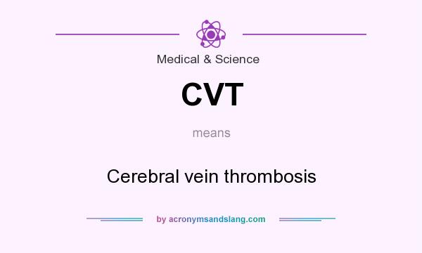 What does CVT mean? It stands for Cerebral vein thrombosis