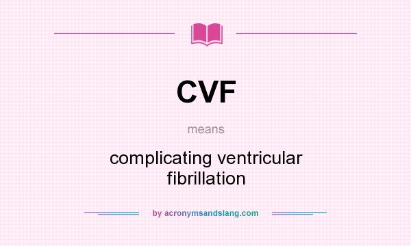 What does CVF mean? It stands for complicating ventricular fibrillation
