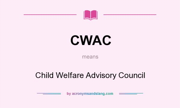 What does CWAC mean? It stands for Child Welfare Advisory Council