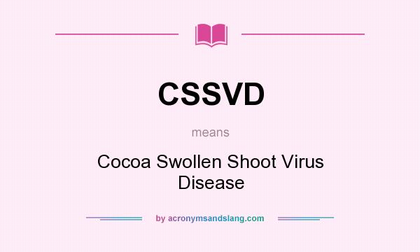 What does CSSVD mean? It stands for Cocoa Swollen Shoot Virus Disease