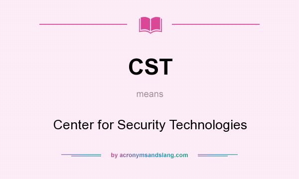What does CST mean? It stands for Center for Security Technologies