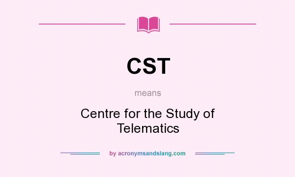 What does CST mean? It stands for Centre for the Study of Telematics