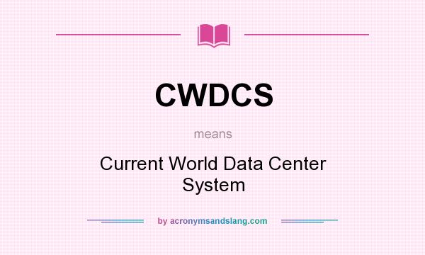 What does CWDCS mean? It stands for Current World Data Center System