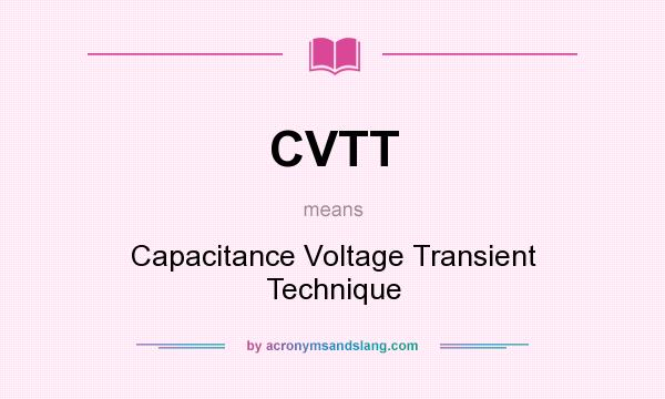 What does CVTT mean? It stands for Capacitance Voltage Transient Technique