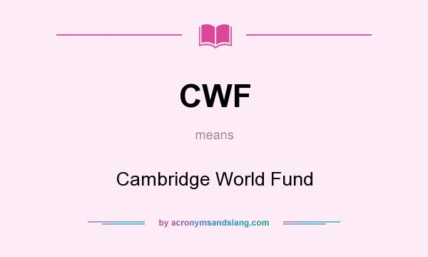 What does CWF mean? It stands for Cambridge World Fund