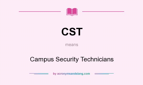 What does CST mean? It stands for Campus Security Technicians