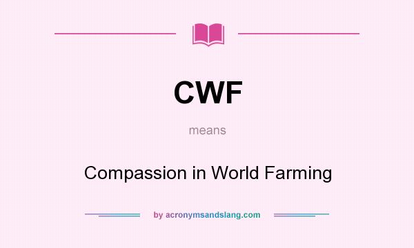 What does CWF mean? It stands for Compassion in World Farming