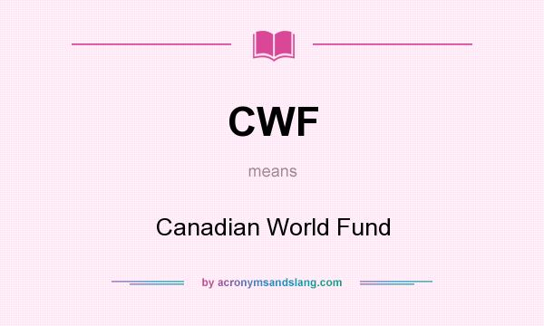 What does CWF mean? It stands for Canadian World Fund