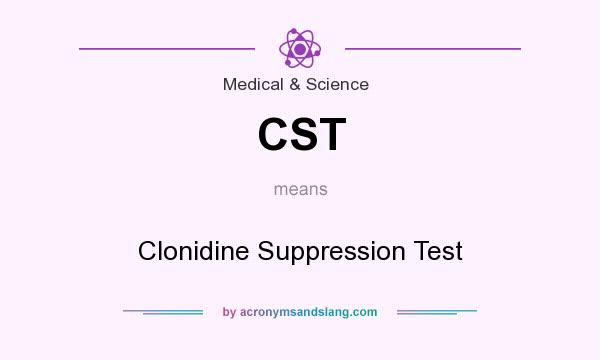 What does CST mean? It stands for Clonidine Suppression Test