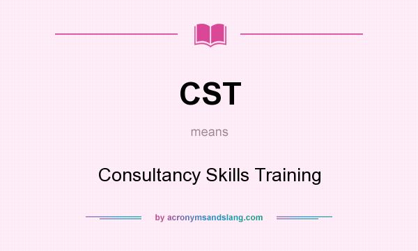What does CST mean? It stands for Consultancy Skills Training