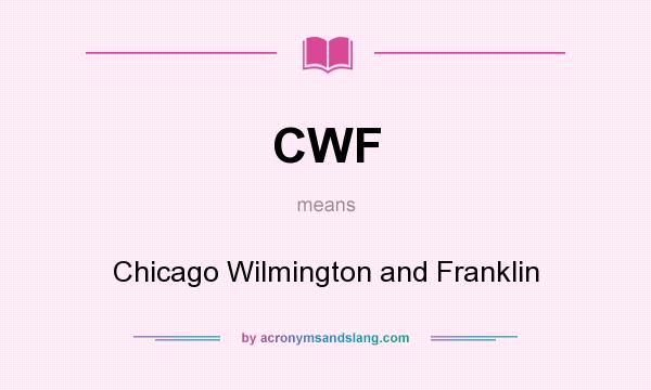 What does CWF mean? It stands for Chicago Wilmington and Franklin