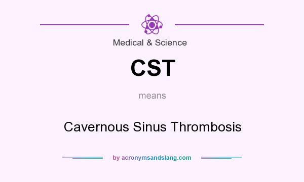 What does CST mean? It stands for Cavernous Sinus Thrombosis