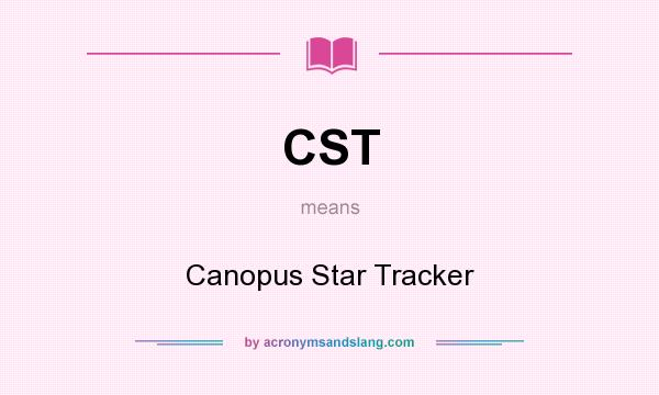 What does CST mean? It stands for Canopus Star Tracker