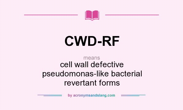 What does CWD-RF mean? It stands for cell wall defective pseudomonas-like bacterial revertant forms