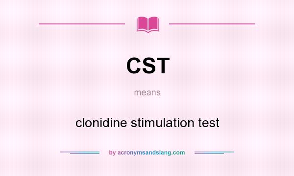 What does CST mean? It stands for clonidine stimulation test
