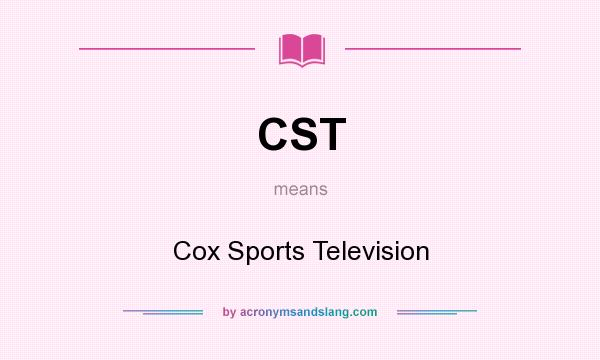 What does CST mean? It stands for Cox Sports Television