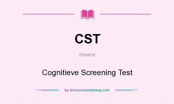 What does CST mean? It stands for Cognitieve Screening Test
