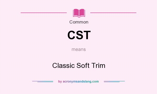 What does CST mean? It stands for Classic Soft Trim