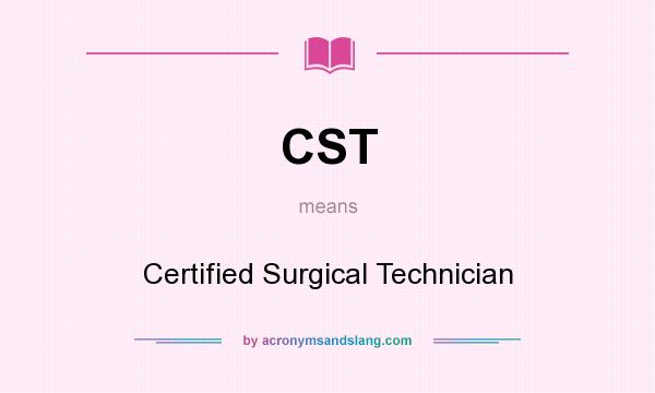 What does CST mean? It stands for Certified Surgical Technician