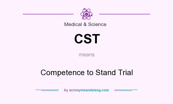 What does CST mean? It stands for Competence to Stand Trial