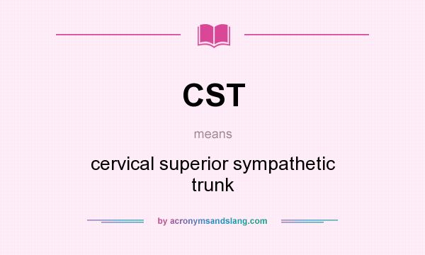 What does CST mean? It stands for cervical superior sympathetic trunk